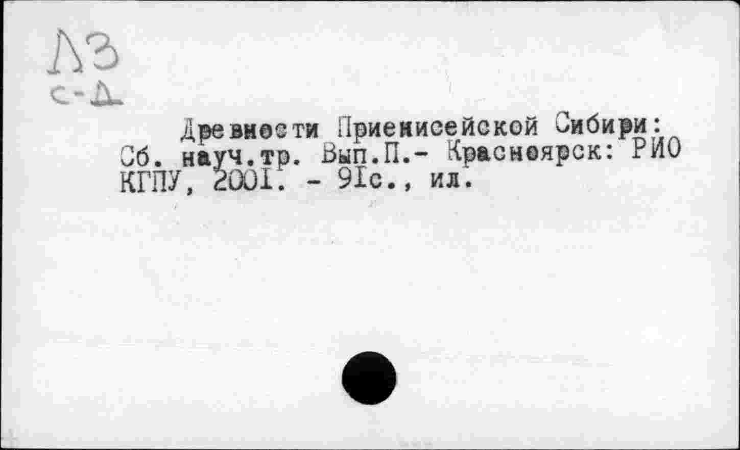 ﻿Древности Приеписейской Сибири: Об. науч.тр. Вып.П.- Красноярск: РиО КГПУ, 2001. - 91с., ил'.